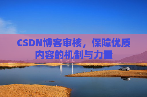CSDN博客审核,保障优质内容的机制与力量
